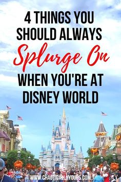 the disney world castle with text that reads 4 things you should always spluge on when