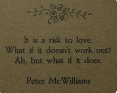 a piece of paper with a quote on it that says, it is a risk to love what if it doesn't work out ah, but what it does