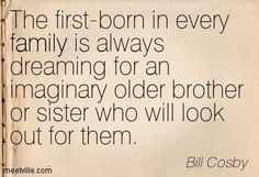 the first - born in every family is always dreaming for an imaginary older brother or sister who will look out for them