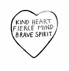 a drawing of a heart with words on it that read, kind of heart fierce mind brave spirit