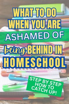 a pile of school supplies with the words what to do when you are ashamed of being behind in homeschool