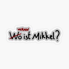 a sticker with the words wanna wo ist mike? in red and black ink