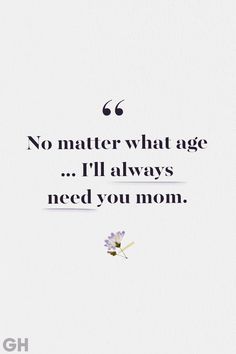 a quote that reads, no matter what age i'll always need you mom