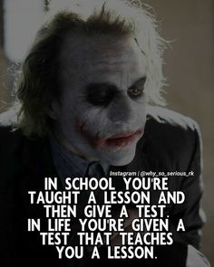 the joker quote about school you're taught lesson and then give a test in life you're given a test that teaches you a lesson