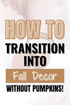 the words how to transition into fall decor without pumpkins are in front of a white cat