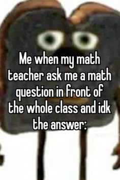 a cartoon character with the words me when my math teacher ask me a match question in front of the whole class and i'dk the answer