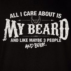 All I Care About Is My Beard...And More! To Whom It May Concern, Beard Quotes, Beard Tips, Beard Game, Beard Humor, Danger Zone, Beard Lover, Great Beards