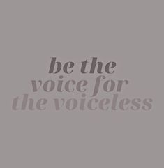 the words be the voice for the voiceless are in grey and black on a gray background