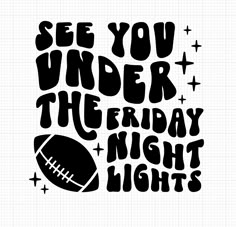 the phrase see you under the friday night lights is shown in black on a white background