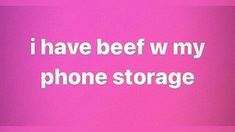 the words i have beef w my phone storage are on a pink background with white letters