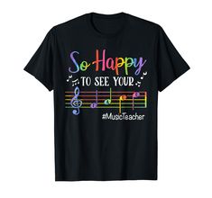 a black t - shirt that says so happy to see your music teacher