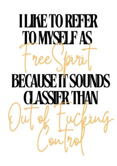 the words i like to refer to my self as free spirit because it sounds easier than out