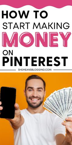 a man holding money and cell phone with the text how to start making money on pinterest