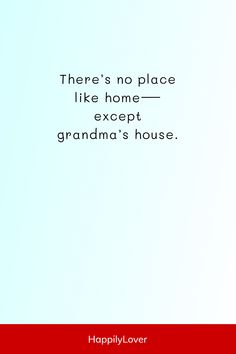 there's no place like home - except grandma's house happyliver