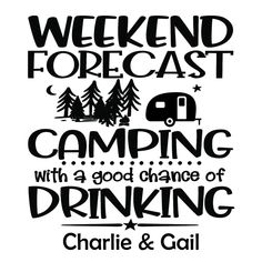 a black and white poster with the words weekend forcast camping, good chance of drinking charlie