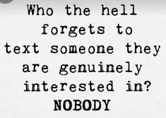 an old black and white photo with the words who the hell forgets to text someone they are genuinely interested in nobody