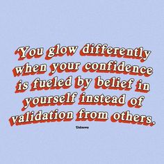 the words you glow differently when your confidence is fueled by being in yourself instead of variation from others