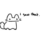 a black and white drawing of a cat saying i saw that