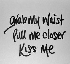 graffiti written on the side of a refrigerator door that says, grab my waist pull me closer kiss me