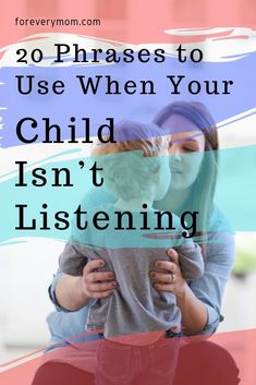 a woman holding a child with the words 20 phrases to use when your child isn't listening