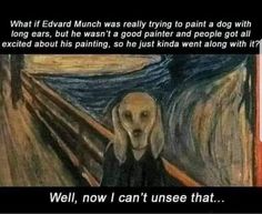 a dog is standing in front of a painting with the caption,'what if edward munch was really trying to paint a dog with long ears, but he was a good painter and people