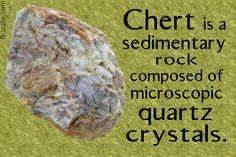 a rock with the words,'chert is a sedimentary rock composed of microssopic quartz crystals