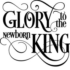 the words glory to the newborn king are shown in black and white letters on a white background