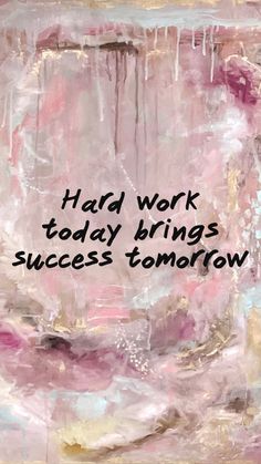 a painting with the words hard work today brings success tomorrow