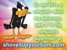 an image of a cartoon character with the words, if you have a complaint about my behavior, send it to the complaints department at