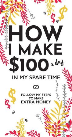 the cover of how i make $ 100 a day in my spare time q and follow my steps to make extra money