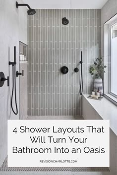 a bathroom with the words 4 shower layouts that will turn your bathroom into an oasis