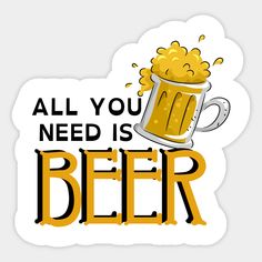 a beer mug with the words all you need is beer on it and an image of a