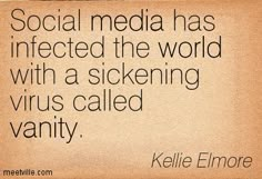 a quote from kellelie elmore that reads social media has intended the world with a sickening virus called vanity