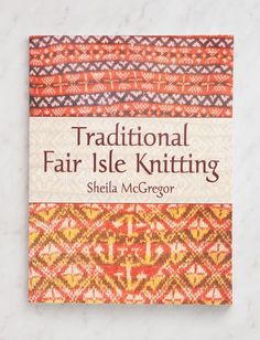 traditional fair isle knitting by sheila mcgreor on a marble surface with the title'traditional fair isle knitting '