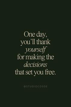 a quote that says one day, you'll thank yourself for making the decision that set