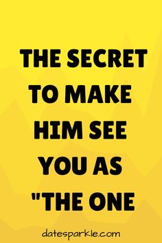 the secret to make him see you as the one on yellow background with black text