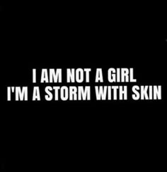 i am not a girl, i'm a storm with skin