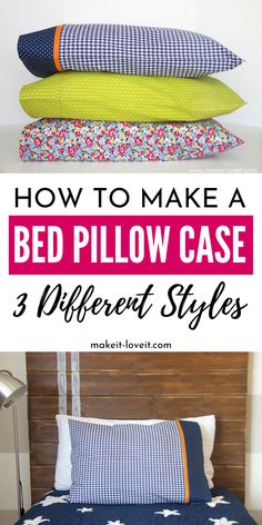 three pillows stacked on top of each other with the text how to make a bed pillow case 3 different styles