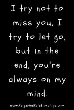 a black and white photo with the words i try not to miss you, i try to let go, but in the end, you're always on my mind