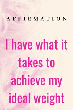 a pink poster with the words affirmation i have what it takes to achieve my ideal weight