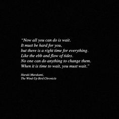 a black and white photo with the words, now all you can do is wait it must be hard for you, but there is a right time for everything else