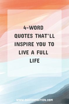 4-Word Quotes That’ll Inspire You to Live a Full Life https://www.quoteambition.com/4-word-quotes 4 Words Quotes Deep, 4 Words Quotes Short, Truth Life Quotes, Live Well Quotes, Perspective Quotes Short, 3 Words Quotes Short, Inspiring One Liners, Three Word Quotes Motivation, Words To Live By Quotes Short