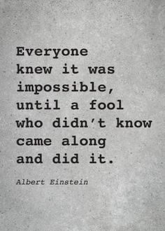 albert einstein quote on the topic of'everyone knew it was impossible, until a fool who didn't know came along and did it