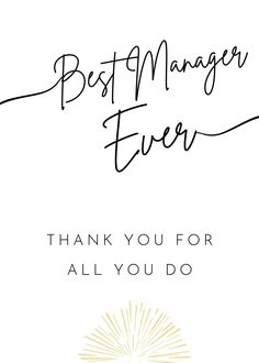 the best manager ever thank you for all you do written in black ink on a white background