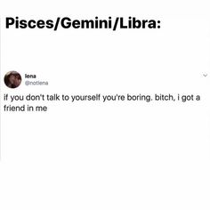 the tweet is being posted to someone on their cell phone, and it says pisces / genni / libra if you don't talk to yourself you