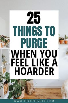 the words 25 things topurge when you feel like a hoarder in front of