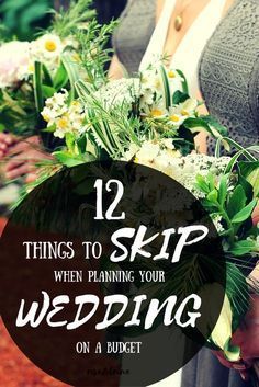 two women standing next to each other holding bouquets with the words 12 things to skip when planning your wedding on a budget