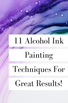 the words 11 alcohol ink painting techniques for great results in purple and blue colors with bubbles