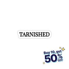 a white background with the words tarnished and buy 10 get 50 % off stickers