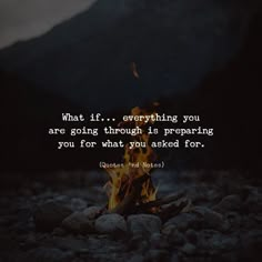 a campfire with the words what if everything you are going through is preparing you for what you asked for